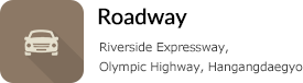 Roadway : Riverside Expressway, Olympic highway, Hangangdaegyo