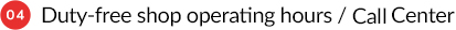 04 Duty-free shop operating hours / Customer Center